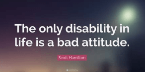 The only disability in life is a bad atitude